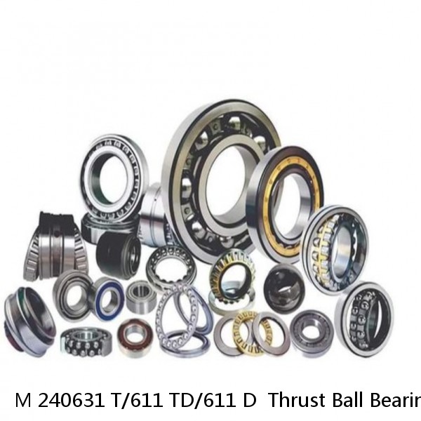 M 240631 T/611 TD/611 D  Thrust Ball Bearings